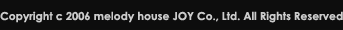  Copyright c 2006 melody house JOY Co., Ltd. All Rights Reserved 